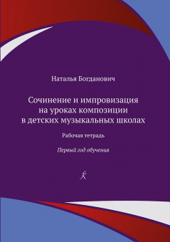 Богданович Н. Сочинение и импровизация. Рабочая тетрадь. 1 год обучения, издательство "Композитор" от магазина Соло в Иркутске