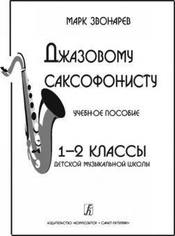 Звонарев М. Джазовому саксофонисту. Учебное пособие для 1-2 классов ДМШ, издательство «Композитор» от магазина Соло в Иркутске