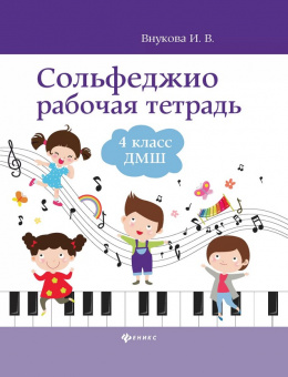 Внукова И. Сольфеджио. Рабочая тетрадь 4 класс ДМШ, издательство "Феникс" от магазина Соло в Иркутске