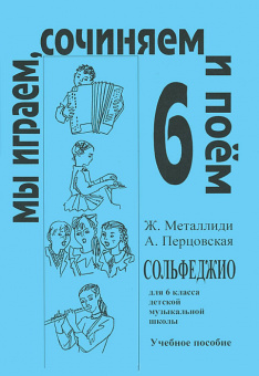 Металлиди Ж, А.Перцовская «Мы играем, сочиняем и поём». Сольфеджио для 6кл. ДМШ, издат. «Композитор» от магазина Соло в Иркутске