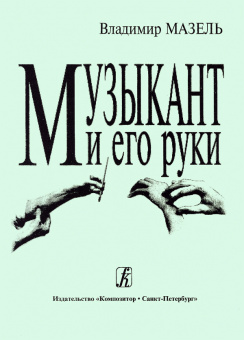 Мазель. Музыкант и его руки. Профилактика и реабилитация проф.заболеваний, издательство "Композитор" от магазина Соло в Иркутске