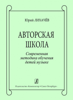 Лихачев Ю. Авторская школа. Современная методика обучения детей музыке, издательство "Композитор" от магазина Соло в Иркутске
