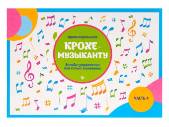 Королькова И. Крохе-музыканту. Этюды-упражнения. Часть IV, издательство "Феникс" от магазина Соло в Иркутске
