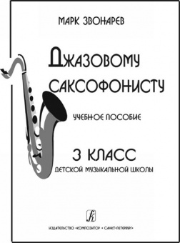 Звонарев М. Джазовому саксофонисту. Учебное пособие для 3 класса ДМШ, издательство «Композитор» от магазина Соло в Иркутске