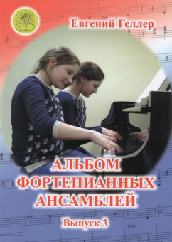Геллер Е.А. Альбом фортепианных ансамблей. Выпуск 3, Издательский дом "Фаина" от магазина Соло в Иркутске