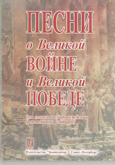 Песни о Великой Войне и Великой Победе. Для голоса и фортепиано (гитары), издательство «Композитор» от магазина Соло в Иркутске