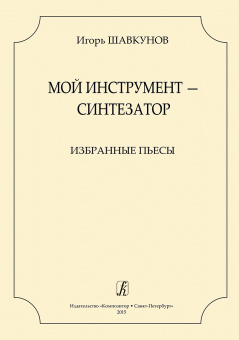 Шавкунов И. Мой инструмент-синтезатор. Избранные пьесы, издательство "Композитор" от магазина Соло в Иркутске