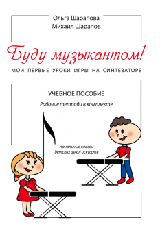 Шарапова О., Шарапов М. Буду музыкантом! Мои первые уроки игры на синтезаторе, издат. "Композитор" от магазина Соло в Иркутске
